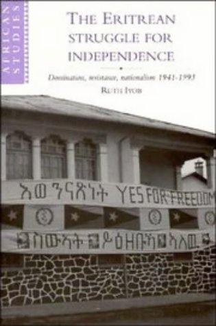 The Eritrean Struggle for Independence: Domination, Resistance, Nationalism, 1941–1993 (African Studies, Band 82)