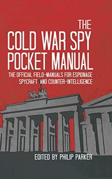 The Cold War Spy Pocket-Manual: The Official Field-Manuals for Espionage, Spycraft and Counter-Intelligence