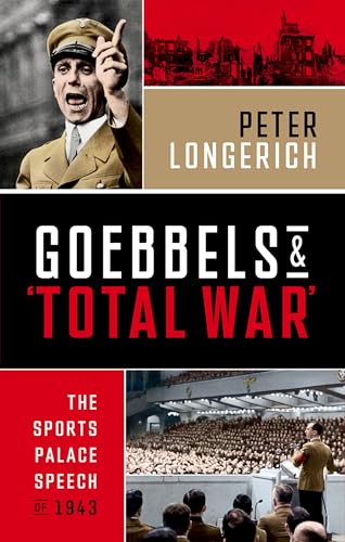 Peter Longerich Goebbels And 'Total War', The Sports Palace Speech Of 1943