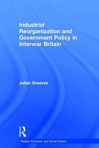 INDUSTRIAL REORGANIZATION & GO (Modern Economic and Social History)