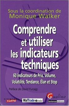 Comprendre et utiliser les indicateurs techniques : 60 indicateurs de prix, volume, volatilité, tendance, élan et stop