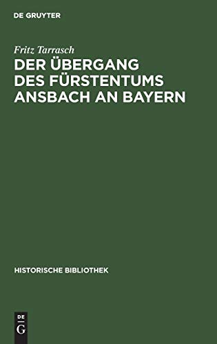 Der Übergang des Fürstentums Ansbach an Bayern (Historische Bibliothek, 32, Band 32)