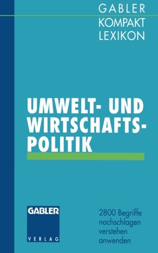 Gabler Kompakt Lexikon Umwelt- undWirtschaftspolitik: 2800 Begriffe nachschlagen - verstehen - anwenden