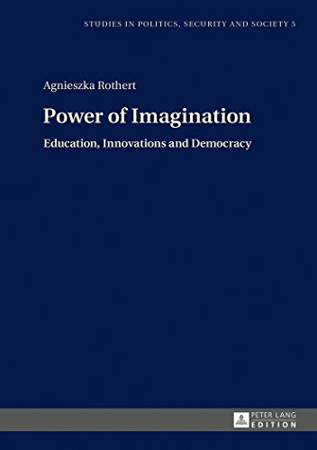Power of Imagination: Education, Innovations and Democracy (Studies in Politics, Security and Society)