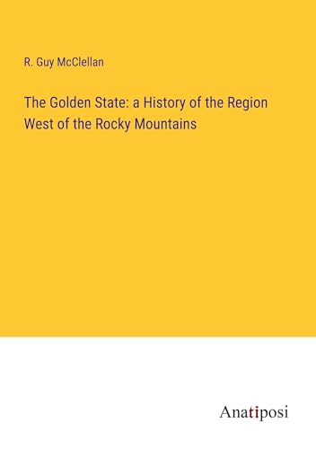 The Golden State: a History of the Region West of the Rocky Mountains