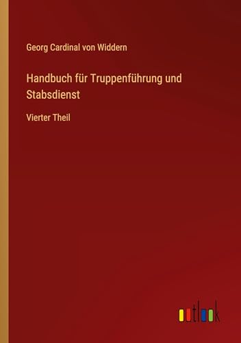 Handbuch für Truppenführung und Stabsdienst: Vierter Theil