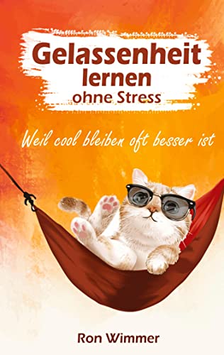 Gelassenheit lernen ohne Stress: Weil cool bleiben oft besser ist