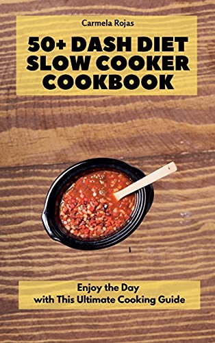 50+ Dash Diet Slow Cooker Cookbook: Enjoy the Day with This Ultimate Cooking Guide