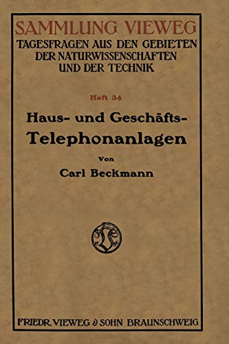 Haus- und Geschäfts-Telephonanlagen: Eine kurzgefaßte Belehrung für alle, die sich eine Telephonanlage beschaffen wollen, mit einem Anhange der ... (Sammlung Vieweg, 34, Band 34)