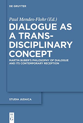 Dialogue as a Trans-disciplinary Concept: Martin Buber’s Philosophy of Dialogue and its Contemporary Reception (Studia Judaica, 83)