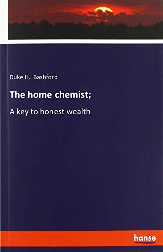 The home chemist;: A key to honest wealth