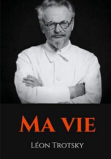 Ma vie : L'autobiographie de Léon Trotsky écrite durant son exil