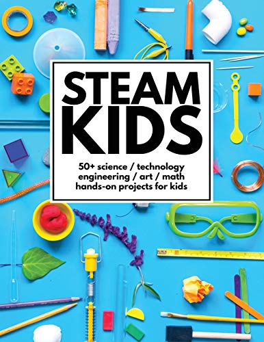Anne Carey Steam Kids, 50+ Science / Technology / Engineering / Art / Math Hands-On Projects For Kids