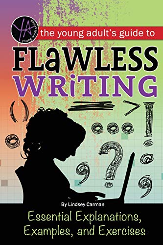 The Young Adult's Guide to Flawless Writing Essential Explanations, Examples, and Exercises: Essential Explanations, Examples, and Exercises