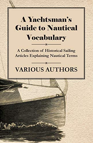 A Yachtsman's Guide to Nautical Vocabulary - A Collection of Historical Sailing Articles Explaining Nautical Terms
