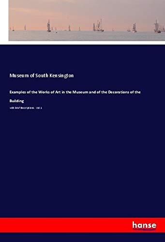 Examples of the Works of Art in the Museum and of the Decorations of the Building: with brief descriptions - Vol. 1