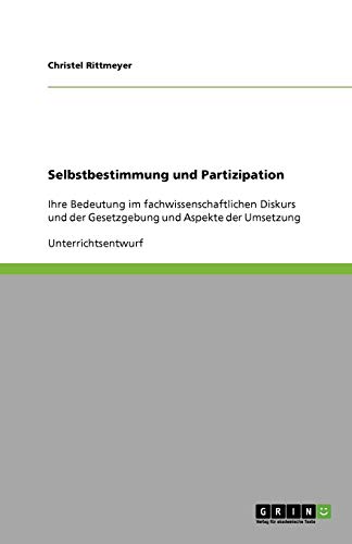 Selbstbestimmung und Partizipation: Ihre Bedeutung im fachwissenschaftlichen Diskurs und der Gesetzgebung und Aspekte der Umsetzung