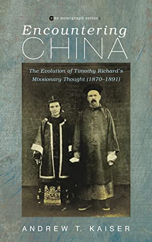 Encountering China: The Evolution of Timothy Richard's Missionary Thought (1870-1891) (Evangelical Missiological Society Monograph, Band 1)