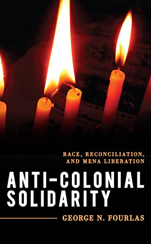 Anti-Colonial Solidarity: Race, Reconciliation, and MENA Liberation (Explorations in Contemporary Social-Political Philosophy (ECSPP))