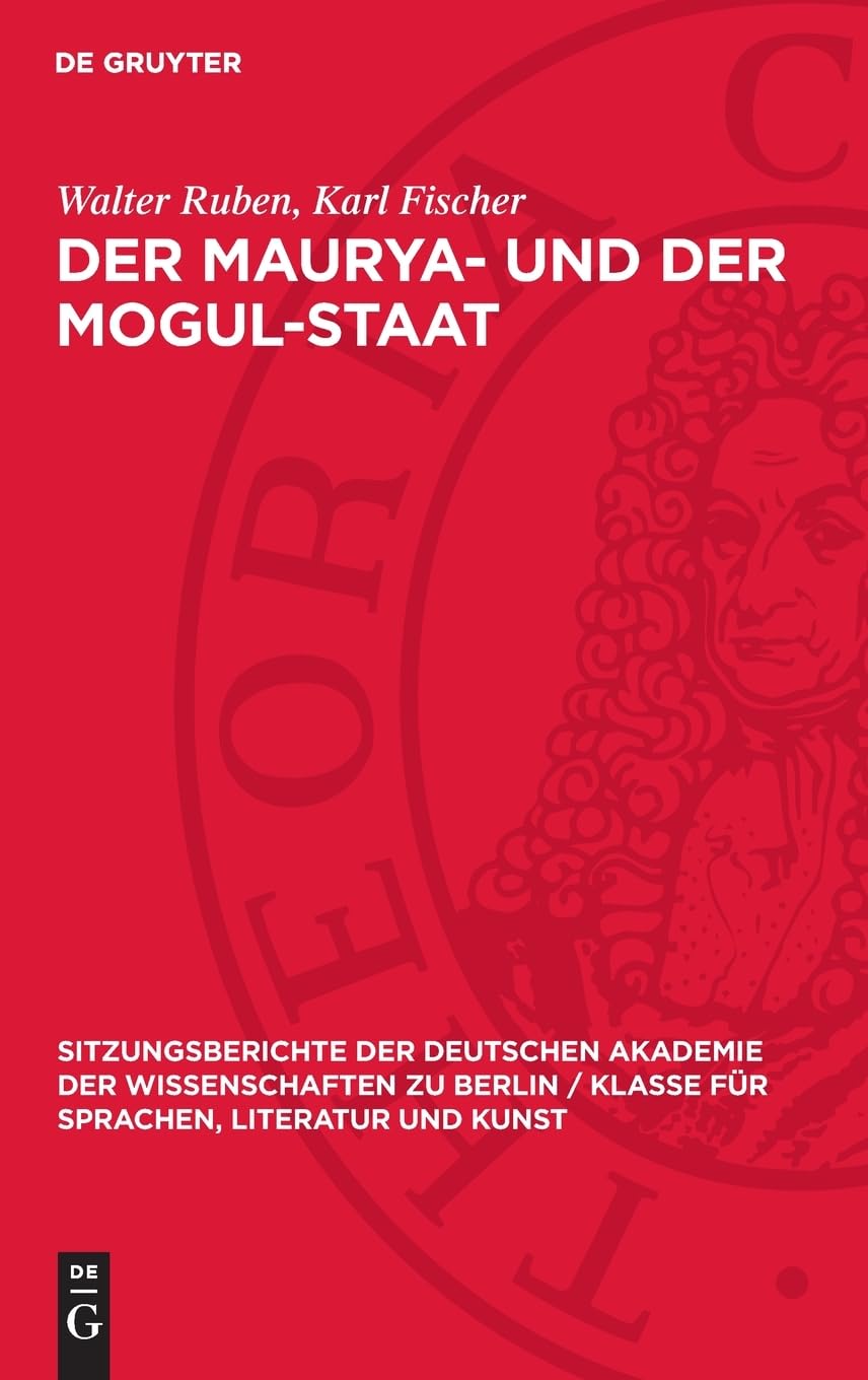 Der Maurya- und der Mogul-Staat (Sitzungsberichte der Deutschen Akademie der Wissenschaften zu Berlin / Klasse für Sprachen, Literatur und Kunst, 1965,5)