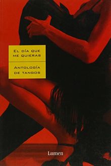 El dia que me quieras/ The Day That You Want Me: Antoologia De Tangos/ Anthology of Tangos (Letras (lumen))