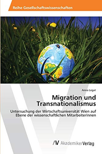 Migration und Transnationalismus: Untersuchung der Wirtschaftsuniversität Wien auf Ebene der wissenschaftlichen MitarbeiterInnen