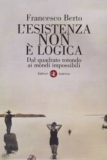 L'esistenza non è logica. Dal quadrato rotondo ai mondi impossibili