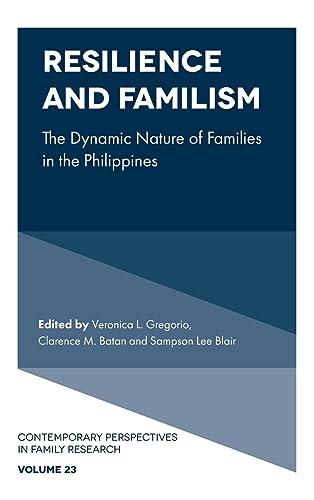 Resilience and Familism: The Dynamic Nature of Families in the Philippines (Contemporary Perspectives in Family Research, 23)