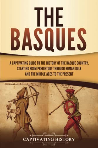 The Basques: A Captivating Guide to the History of the Basque Country, Starting from Prehistory through Roman Rule and the Middle Ages to the Present