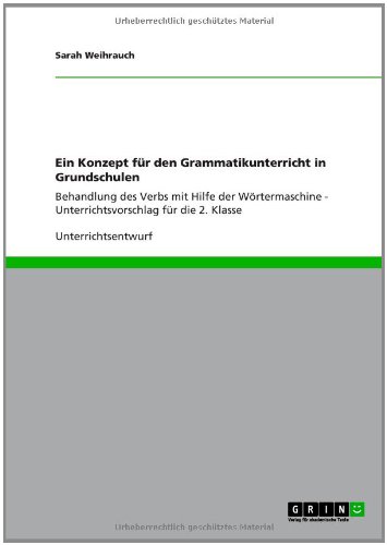 Ein Konzept für den Grammatikunterricht in Grundschulen: Behandlung des Verbs mit Hilfe der Wörtermaschine - Unterrichtsvorschlag für die 2. Klasse