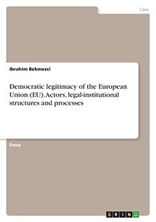 Democratic legitimacy of the European Union (EU). Actors, legal-institutional structures and processes