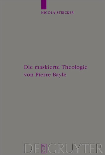 Die maskierte Theologie von Pierre Bayle (Arbeiten zur Kirchengeschichte, Band 84)