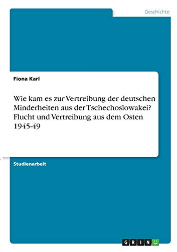 Wie kam es zur Vertreibung der deutschen Minderheiten aus der Tschechoslowakei? Flucht und Vertreibung aus dem Osten 1945-49