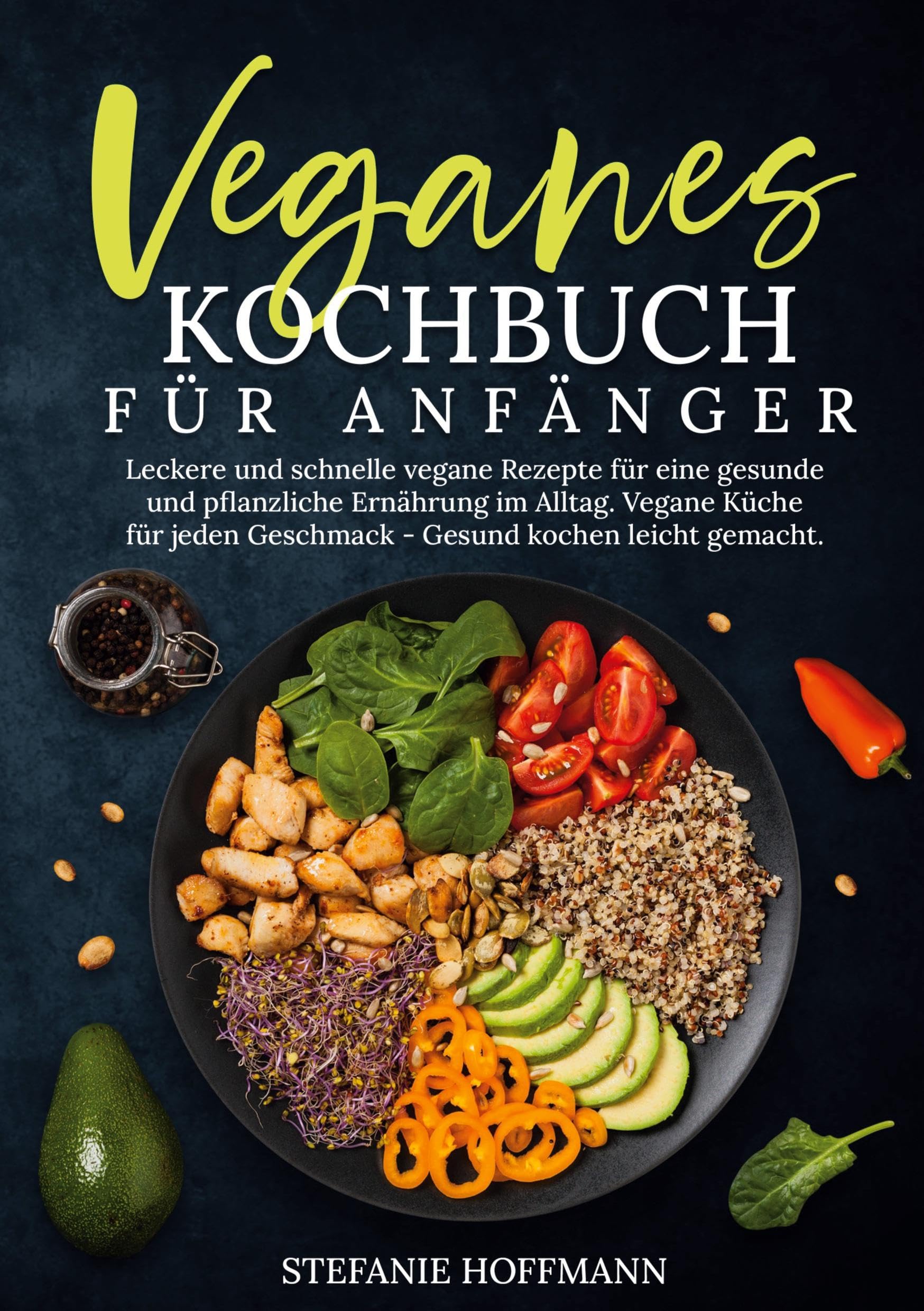 Veganes Kochbuch für Anfänger: Leckere und schnelle vegane Rezepte für eine gesunde und pflanzliche Ernährung im Alltag. Vegane Küche für jeden Geschmack - Gesund kochen leicht gemacht.
