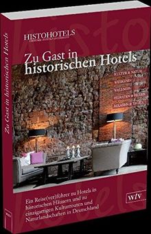 Zu Gast in historischen Hotels: Ein Reise(ver)führer zu Hotels in historischen Häusern und zu einzigartigen Kulturrouten und Naturlandschaften in Deutschland