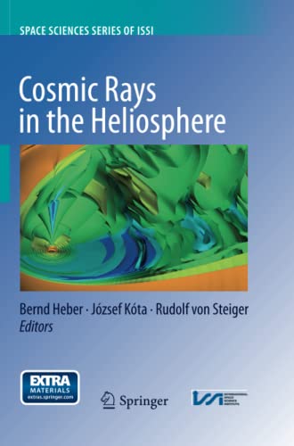 Cosmic Rays in the Heliosphere: Temporal and Spatial Variations (Space Sciences Series of ISSI, Band 43)