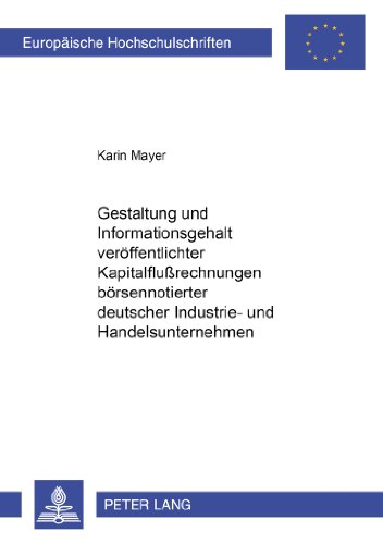 Gestaltung und Informationsgehalt veröffentlichter Kapitalflußrechnungen börsennotierter deutscher Industrie- und Handelsunternehmen (Europäische Hochschulschriften - Reihe V)