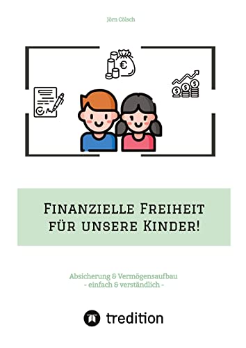 Finanzielle Freiheit für unsere Kinder!: Absicherung & Vermögensaufbau - einfach & verständlich! Wie Sie sich & die Familie absichern und mit ETFs ... finanzielle Freiheit Ihres Kindes schaffen