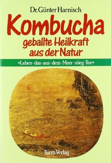 Kombucha: Geballte Heilkraft der Natur: 'Leben-das-aus-dem-Meer-stieg-Tee'. Mit Anleitung zum Selbstherstellen des Teepilzgetränks