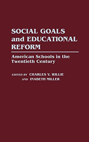 Social Goals and Educational Reform: American Schools in the Twentieth Century (Contributions to the Study of Education)