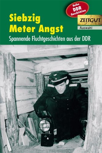 Siebzig Meter Angst: Spannende Fluchtgeschichten aus der DDR. 1961-1989. Auswahl