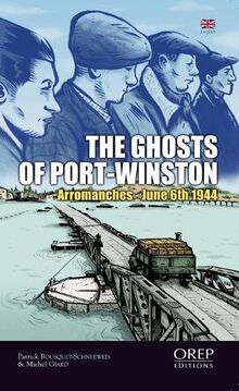 Bousquet, M: Ghosts of Port-Winston: Arromanches - 6th June 1944