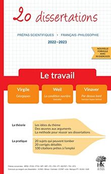 Le travail : 20 dissertations, prépas scientifiques, français-philosophie, 2022-2023 : Virgile, Géorgiques ; Weil, La condition ouvrière (extraits) ; Vinaver, Par-dessus bord (version hyper-brève)
