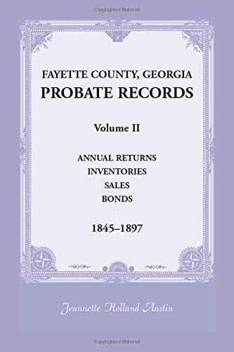 Fayette County, Georgia Probate Records: Volume II, Annual Returns, Inventories, Sales, Bonds, 1845-1897
