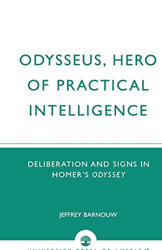 Odysseus, Hero of Practical Intelligence: Deliberation and Signs in Homer's Odyssey