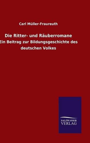 Die Ritter- und Räuberromane: Ein Beitrag zur Bildungsgeschichte des deutschen Volkes