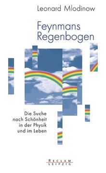 Feynmans Regenbogen. Die Suche nach Schönheit in der Physik und im Leben