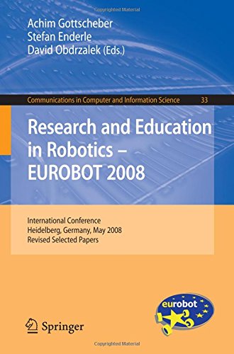 Research and Education in Robotics -- EUROBOT 2008: International Conference, Heidelberg, Germany, May 22-24, 2008. Revised Selected Papers (Communications in Computer and Information Science)
