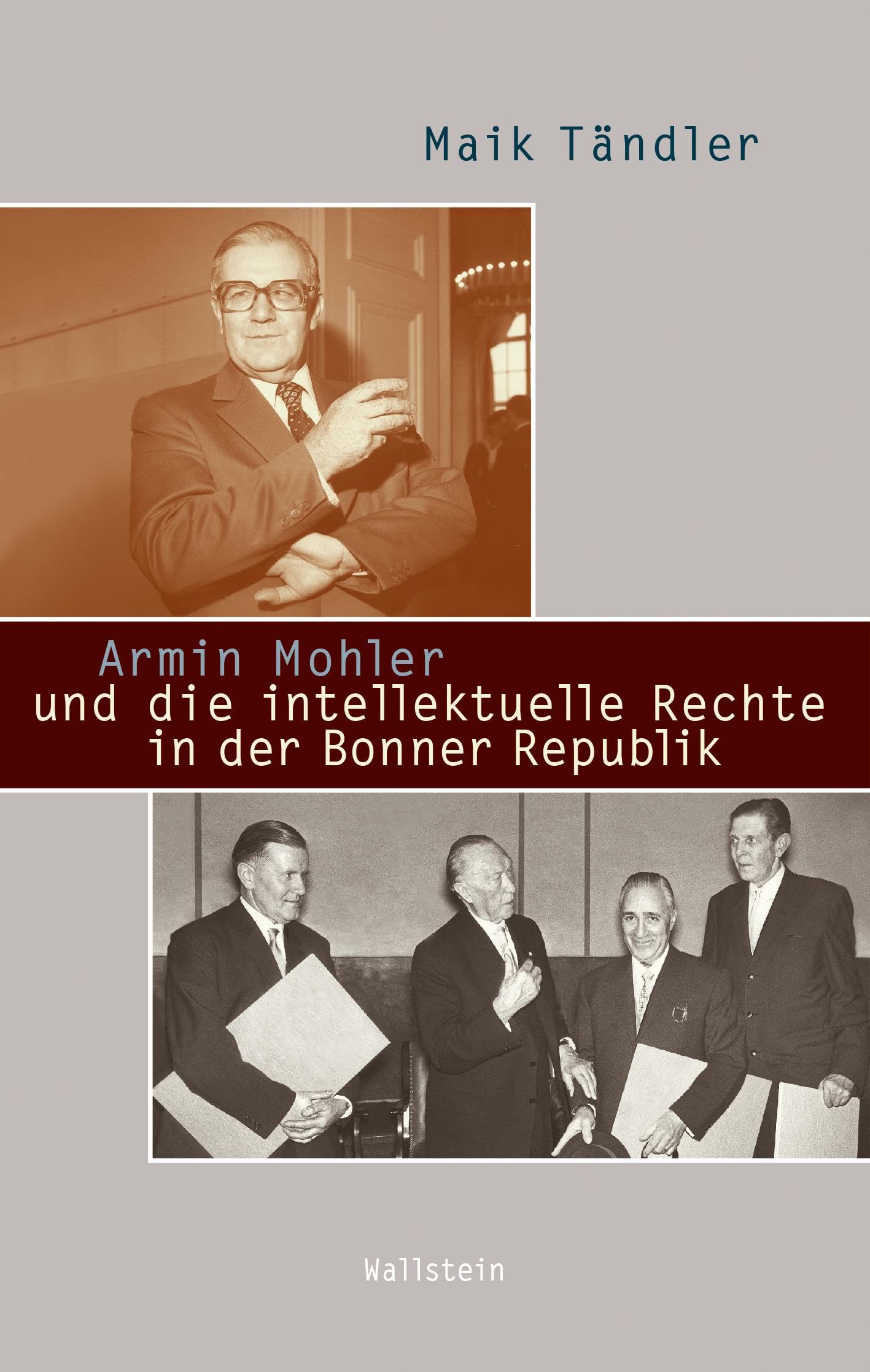Armin Mohler und die intellektuelle Rechte in der Bonner Republik (Beiträge zur Geschichte des 20. Jahrhunderts)