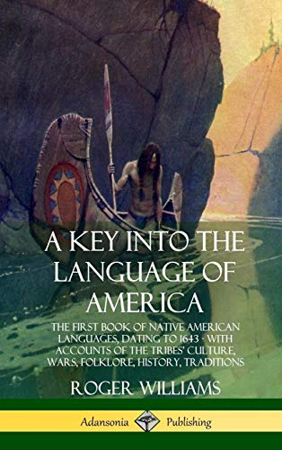 A Key into the Language of America: The First Book of Native American Languages, Dating to 1643 - With Accounts of the Tribes' Culture, Wars, Folklore, History, Traditions (Hardcover)